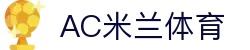 米兰(中国)体育官方网站-AC Milan